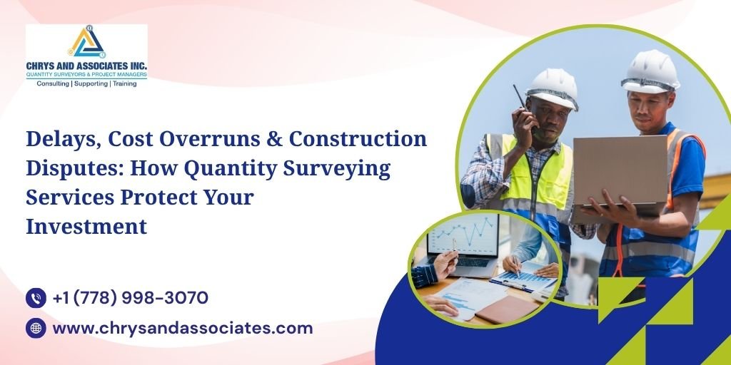 Delays, Overruns & Disputes: How Quantity Surveying Services Protect Your Investment