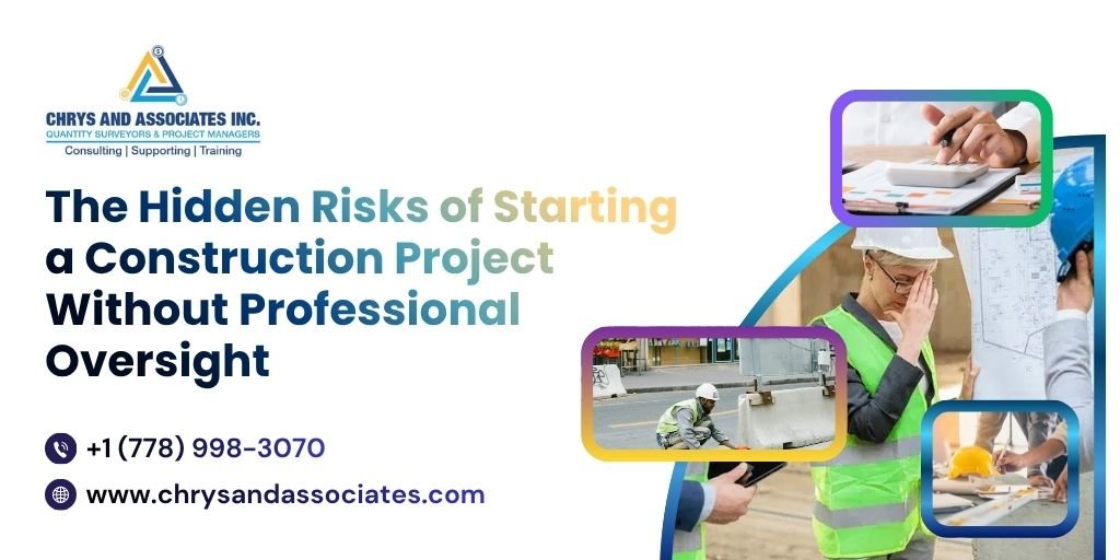 The Hidden Risks of Starting a Construction Project Without Professional Oversight 