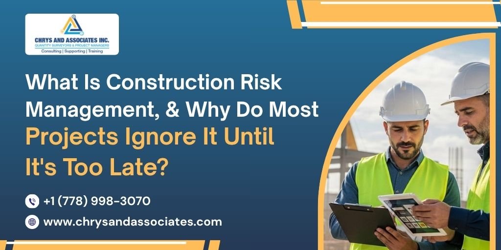 What Is Construction Risk Management, & Why Do Most Projects Ignore It Until It’s Too Late?
